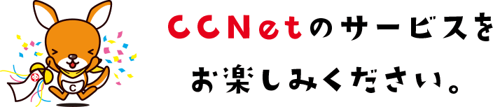 CCNetのサービスをお楽しみください。