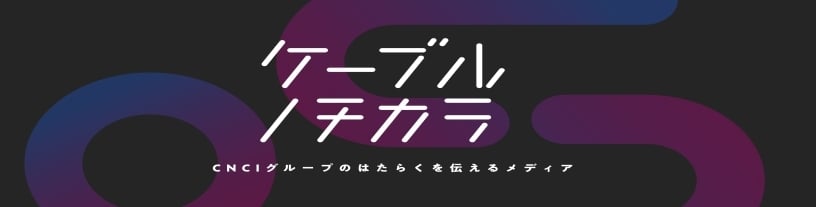 ケーブルノチカラ　CNCIグループのはたらくを伝えるメディア