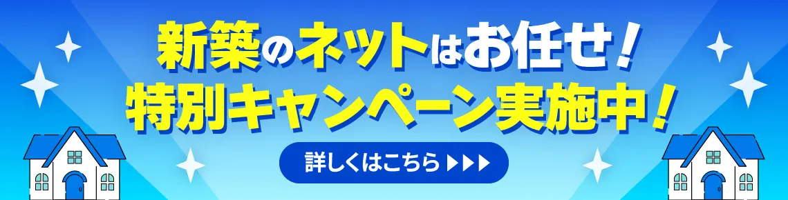新築のネットはお任せ！特別キャンペーン実施中！詳しくはこちら
