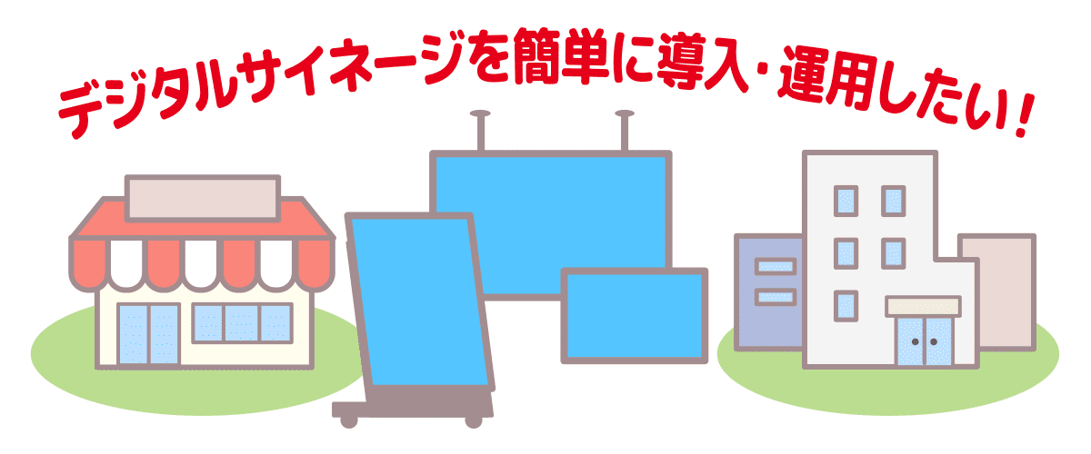 デジタルサイネージを簡単に導入・運用したい！
