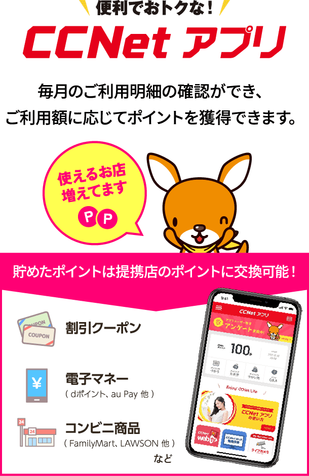便利でおトクな！CCNetアプリ。毎月のご利用明細の確認ができ、ご利用額に応じてポイントを獲得できます。貯めたポイントは提携店のポイントに交換可能！