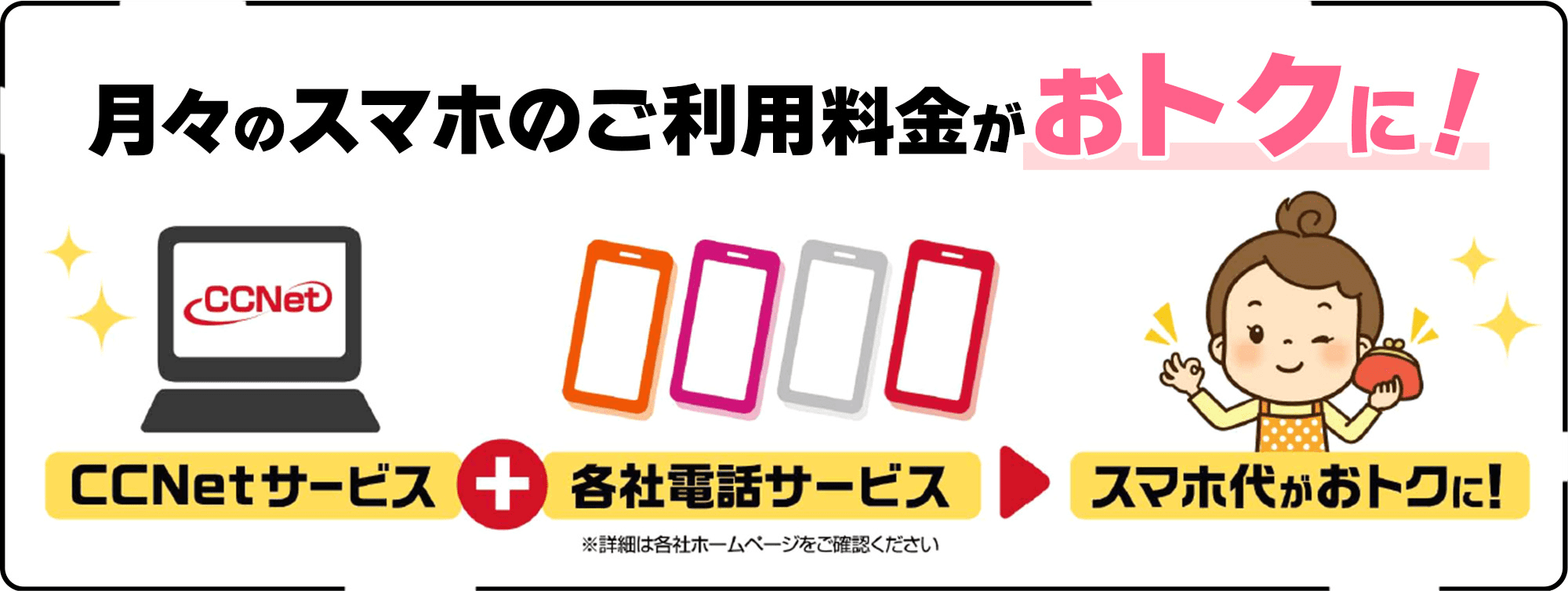 「auスマートバリュー」「UQmobile 自宅セット割」「SoftBank おうち割光セット」「ドコモ光 セット割」をCCNetサービスとのセット利用で月々のスマホ料金がおトクに！