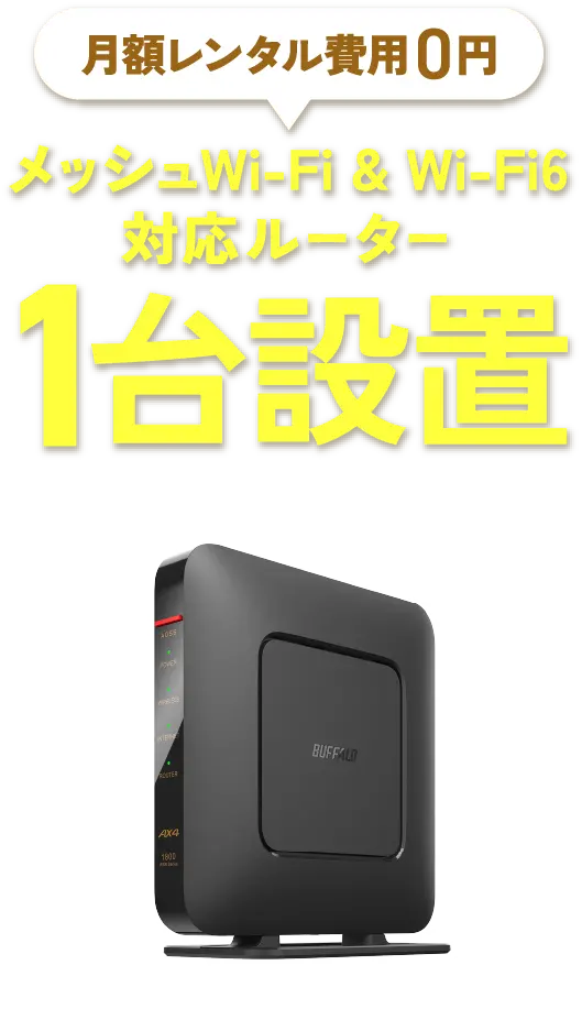 月額レンタル費用0円！メッシュWi-Fi&Wi-Fi 6対応ルーター1台設置