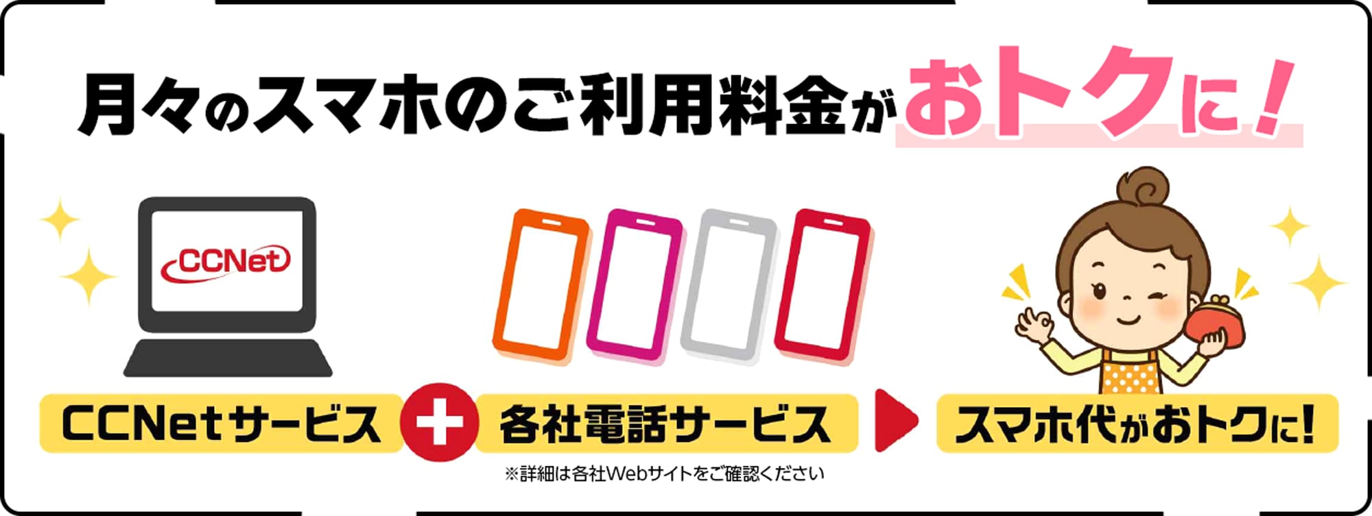 「auスマートバリュー」「UQmobile 自宅セット割」「SoftBank おうち割光セット」「ドコモ光 セット割」をCCNetサービスとのセット利用で月々のスマホ料金がおトクに！