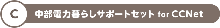 C 中部電力暮らしサポートセット for CCNet