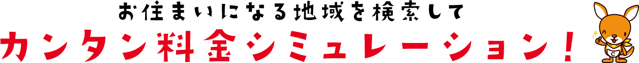 お住まいになる地域を検索してカンタン料金シミュレーション！