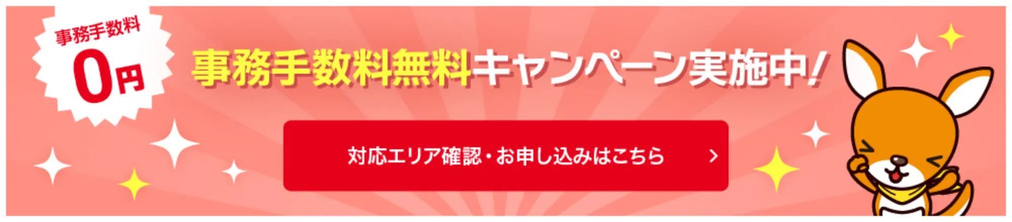 事務手数料無料キャンペーン実施中！対応エリア確認・お申し込みはこちら
