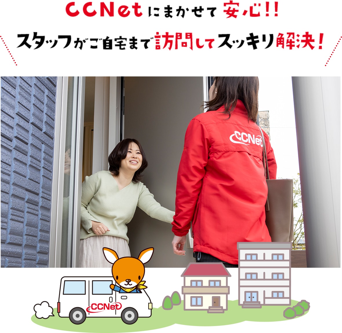 CCNetにまかせて安心!!スタッフがご自宅まで訪問してスッキリ解決！